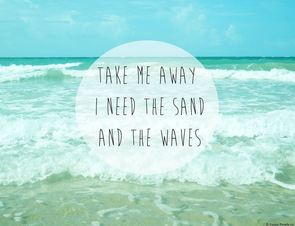 Take me away, I need the sand and the waves!!