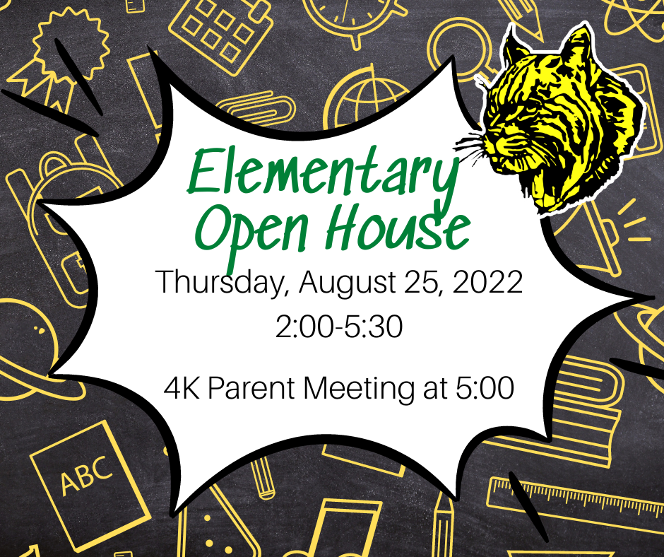 Elementary Open House Thursday August 25th, 2022 from 2:00-5:30pm 4K Parent Meeting at 5:00