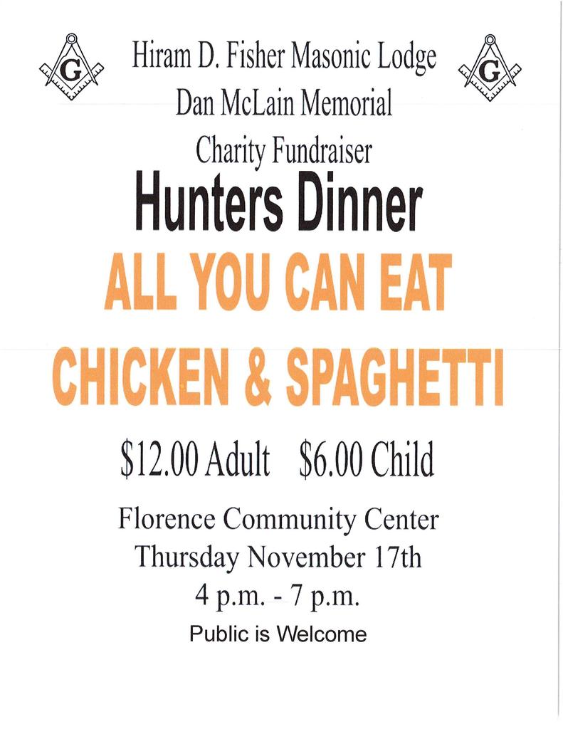 Hiram D. Fisher Masonic Lodge is sponsoring Daniel McLain Memorial Charity Fundraiser, Hunters Dinner,  All you can eat chicken and spaghetti  $12.00 for adults and $6.00 for children @ Florence Community Center, Thursday November 17th from 4-7 pm.  The public is welcome