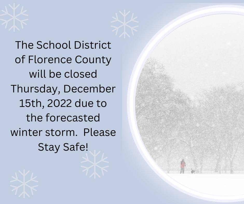 The School District of Florence County will be closed Thursday, December 15th, 2022 due to the forecasted winter storm.  Please Stay Safe!